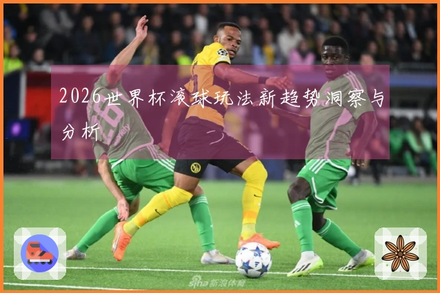 2026世界杯滚球玩法新趋势洞察与分析