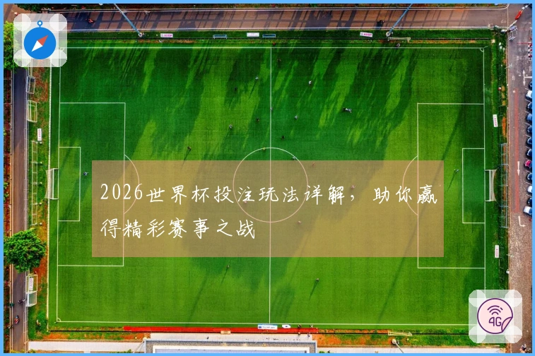 2026世界杯投注玩法详解，助你赢得精彩赛事之战