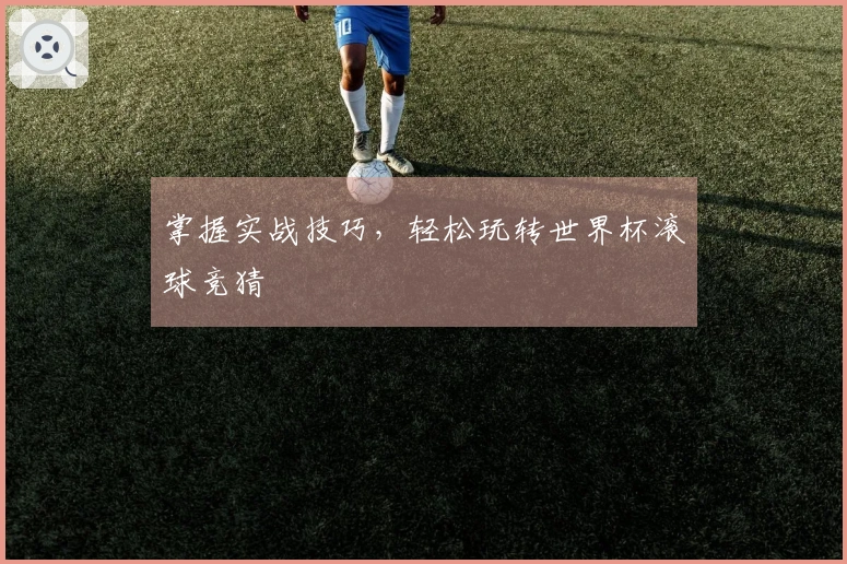 掌握实战技巧,轻松玩转世界杯滚球竞猜